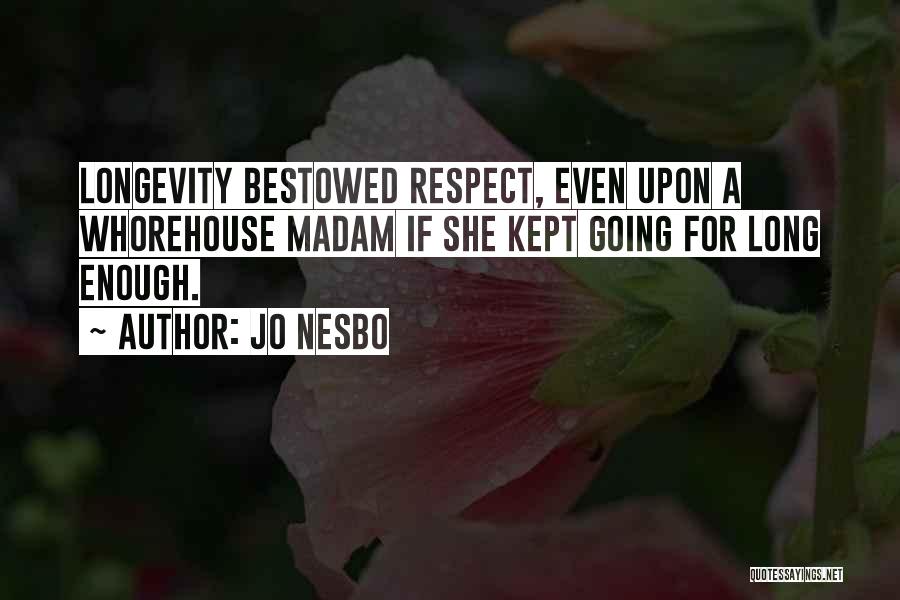 Jo Nesbo Quotes: Longevity Bestowed Respect, Even Upon A Whorehouse Madam If She Kept Going For Long Enough.