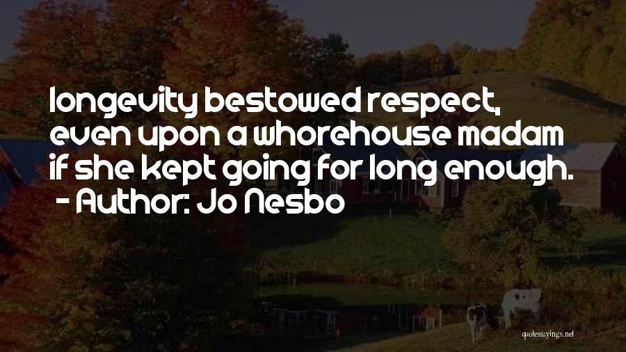 Jo Nesbo Quotes: Longevity Bestowed Respect, Even Upon A Whorehouse Madam If She Kept Going For Long Enough.