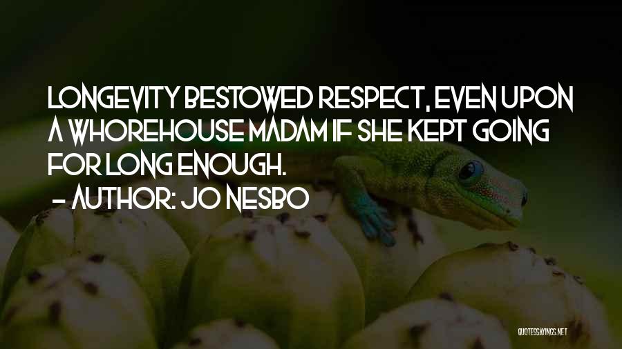 Jo Nesbo Quotes: Longevity Bestowed Respect, Even Upon A Whorehouse Madam If She Kept Going For Long Enough.