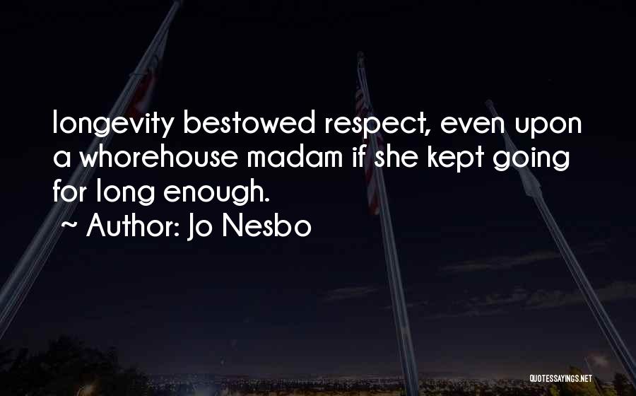 Jo Nesbo Quotes: Longevity Bestowed Respect, Even Upon A Whorehouse Madam If She Kept Going For Long Enough.