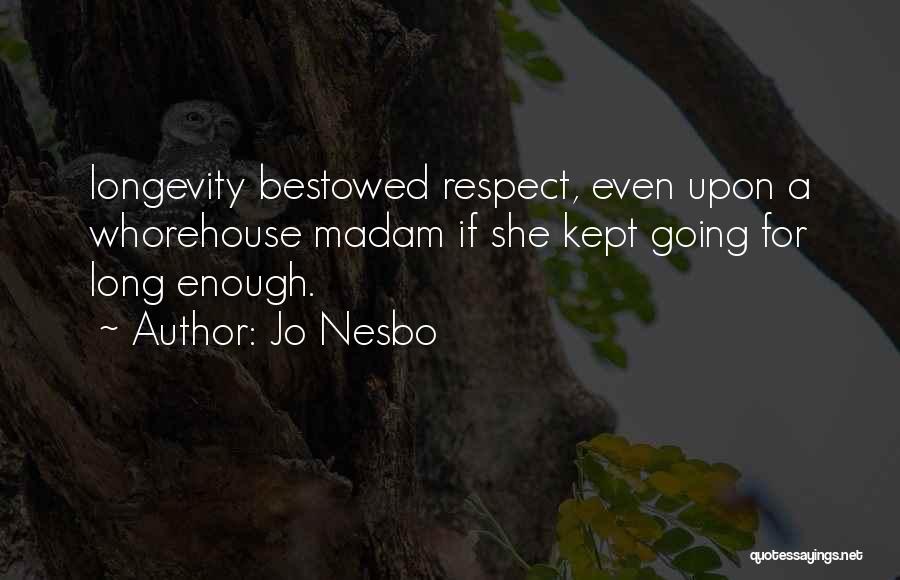 Jo Nesbo Quotes: Longevity Bestowed Respect, Even Upon A Whorehouse Madam If She Kept Going For Long Enough.