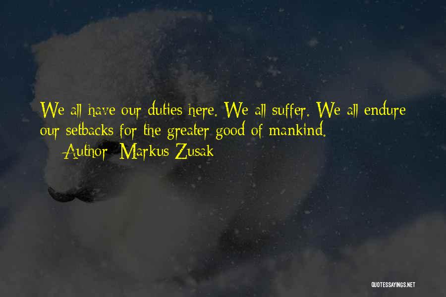 Markus Zusak Quotes: We All Have Our Duties Here. We All Suffer. We All Endure Our Setbacks For The Greater Good Of Mankind.
