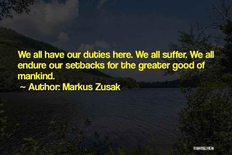 Markus Zusak Quotes: We All Have Our Duties Here. We All Suffer. We All Endure Our Setbacks For The Greater Good Of Mankind.