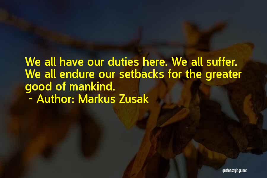 Markus Zusak Quotes: We All Have Our Duties Here. We All Suffer. We All Endure Our Setbacks For The Greater Good Of Mankind.