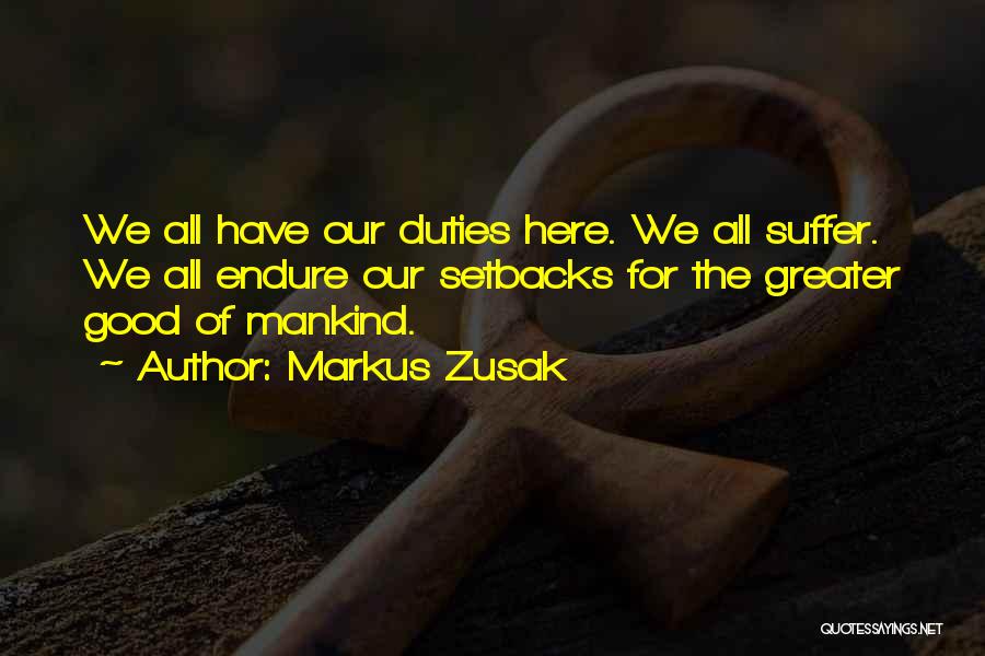 Markus Zusak Quotes: We All Have Our Duties Here. We All Suffer. We All Endure Our Setbacks For The Greater Good Of Mankind.