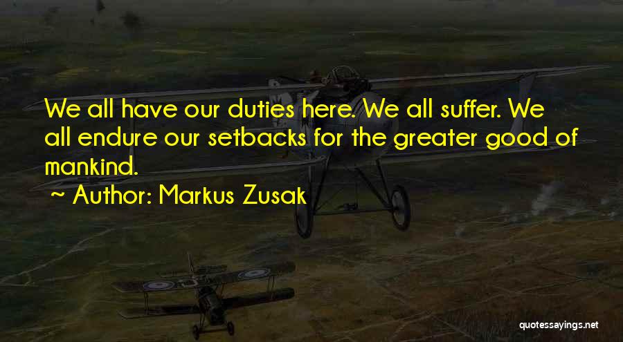 Markus Zusak Quotes: We All Have Our Duties Here. We All Suffer. We All Endure Our Setbacks For The Greater Good Of Mankind.