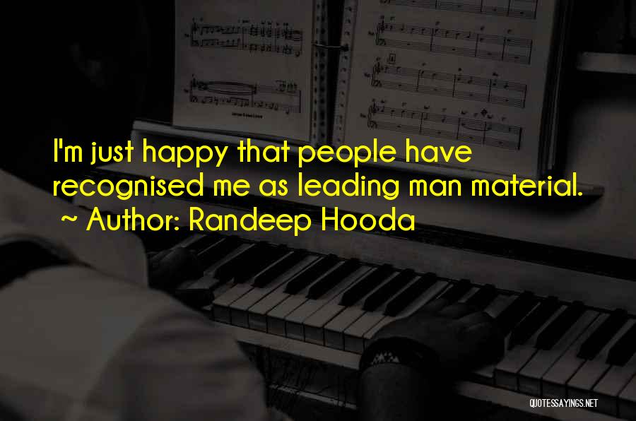 Randeep Hooda Quotes: I'm Just Happy That People Have Recognised Me As Leading Man Material.