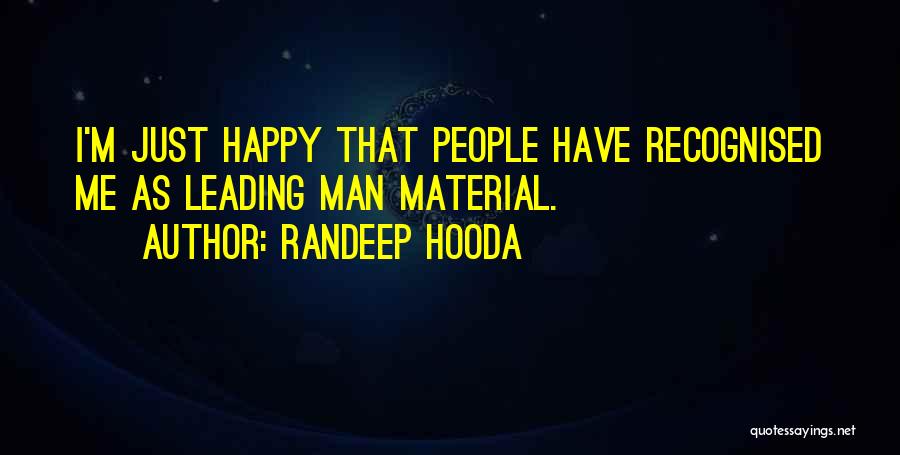 Randeep Hooda Quotes: I'm Just Happy That People Have Recognised Me As Leading Man Material.