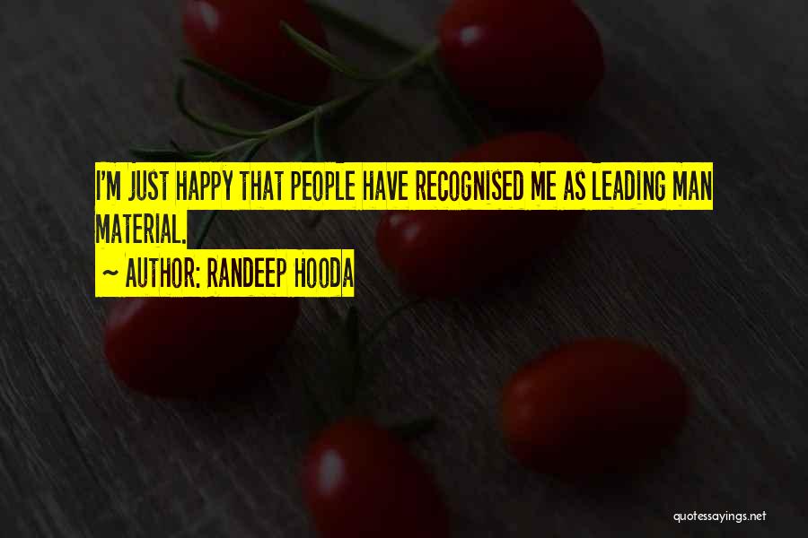 Randeep Hooda Quotes: I'm Just Happy That People Have Recognised Me As Leading Man Material.
