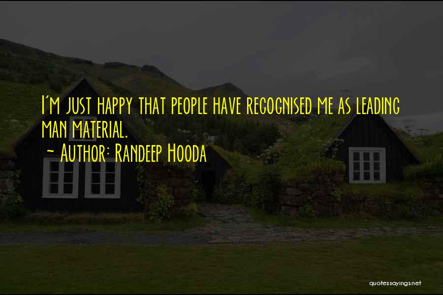 Randeep Hooda Quotes: I'm Just Happy That People Have Recognised Me As Leading Man Material.