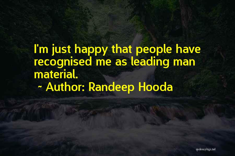 Randeep Hooda Quotes: I'm Just Happy That People Have Recognised Me As Leading Man Material.