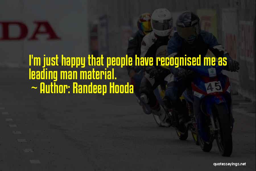 Randeep Hooda Quotes: I'm Just Happy That People Have Recognised Me As Leading Man Material.