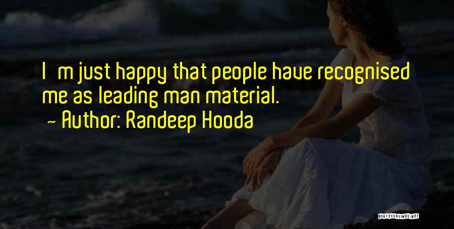 Randeep Hooda Quotes: I'm Just Happy That People Have Recognised Me As Leading Man Material.