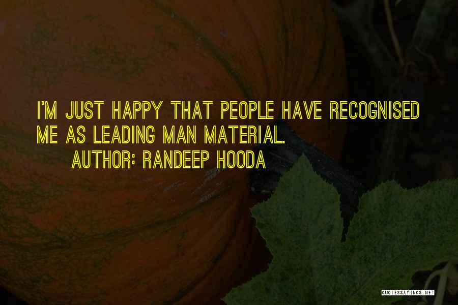 Randeep Hooda Quotes: I'm Just Happy That People Have Recognised Me As Leading Man Material.