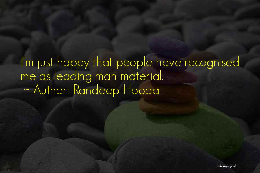 Randeep Hooda Quotes: I'm Just Happy That People Have Recognised Me As Leading Man Material.