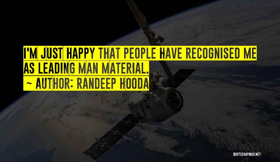 Randeep Hooda Quotes: I'm Just Happy That People Have Recognised Me As Leading Man Material.