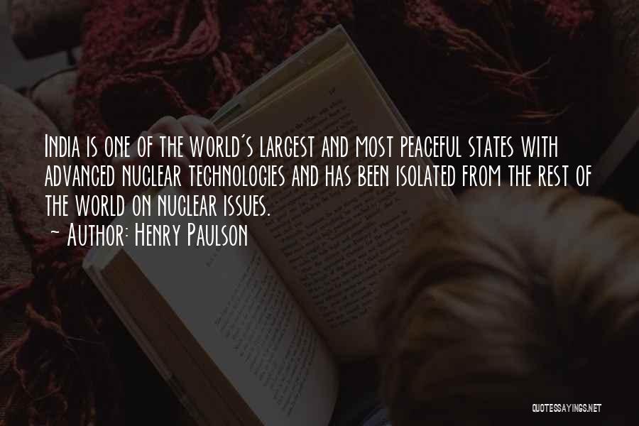Henry Paulson Quotes: India Is One Of The World's Largest And Most Peaceful States With Advanced Nuclear Technologies And Has Been Isolated From