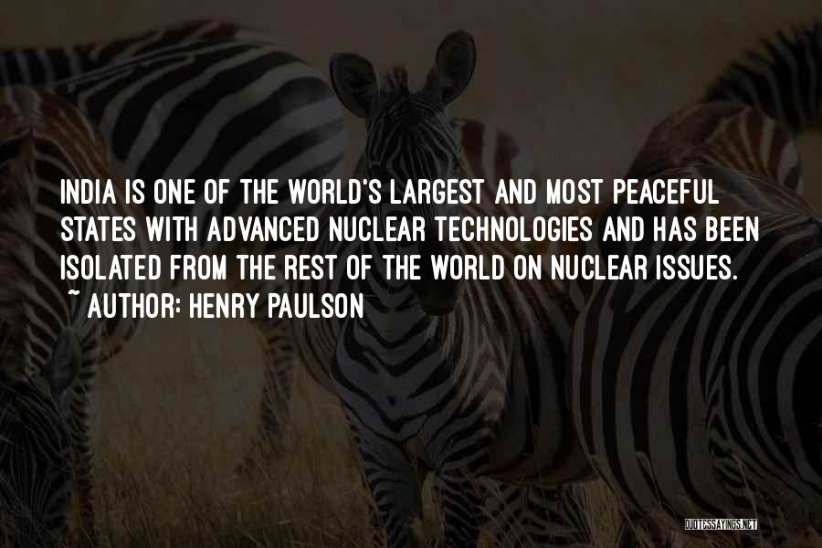 Henry Paulson Quotes: India Is One Of The World's Largest And Most Peaceful States With Advanced Nuclear Technologies And Has Been Isolated From