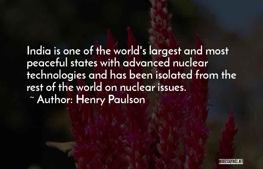 Henry Paulson Quotes: India Is One Of The World's Largest And Most Peaceful States With Advanced Nuclear Technologies And Has Been Isolated From