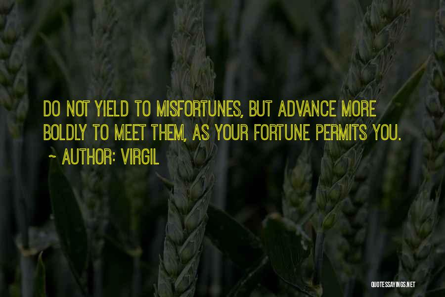 Virgil Quotes: Do Not Yield To Misfortunes, But Advance More Boldly To Meet Them, As Your Fortune Permits You.