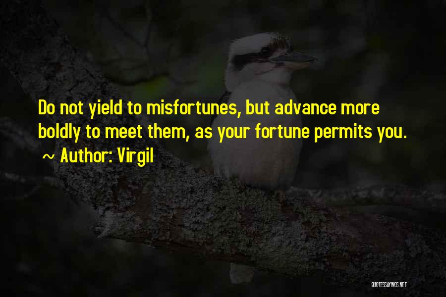 Virgil Quotes: Do Not Yield To Misfortunes, But Advance More Boldly To Meet Them, As Your Fortune Permits You.