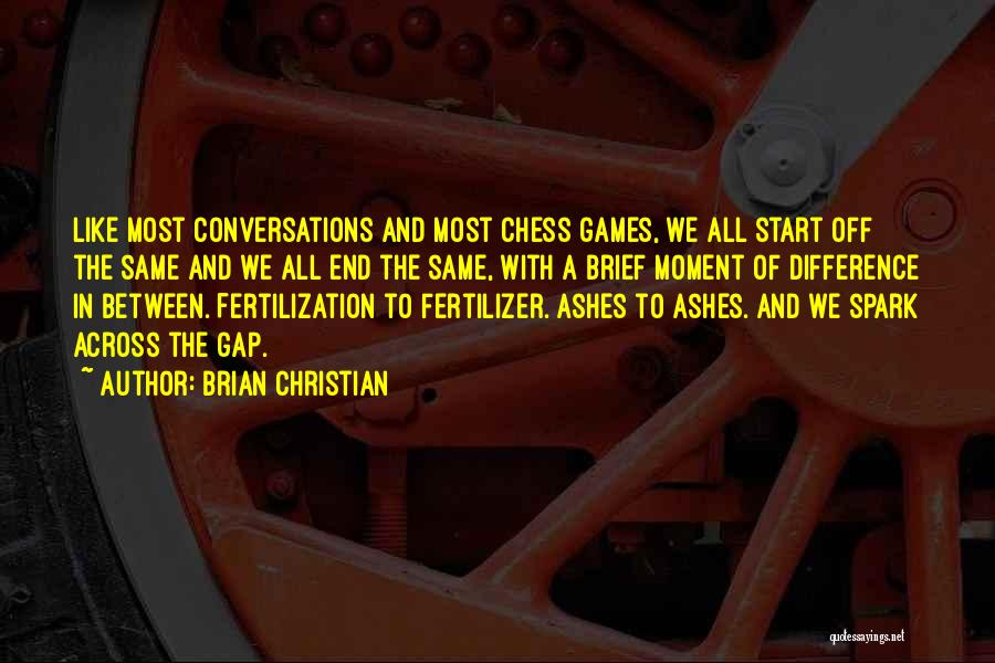 Brian Christian Quotes: Like Most Conversations And Most Chess Games, We All Start Off The Same And We All End The Same, With