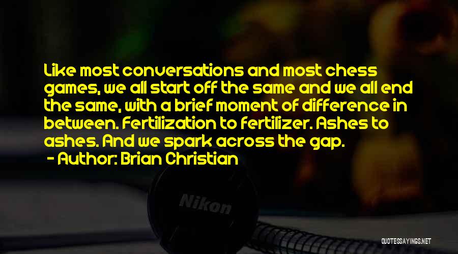 Brian Christian Quotes: Like Most Conversations And Most Chess Games, We All Start Off The Same And We All End The Same, With