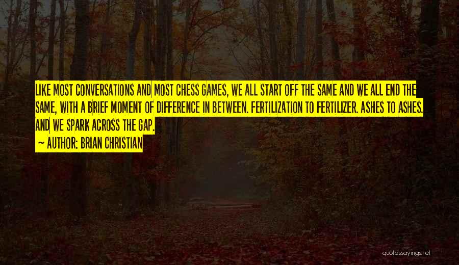 Brian Christian Quotes: Like Most Conversations And Most Chess Games, We All Start Off The Same And We All End The Same, With