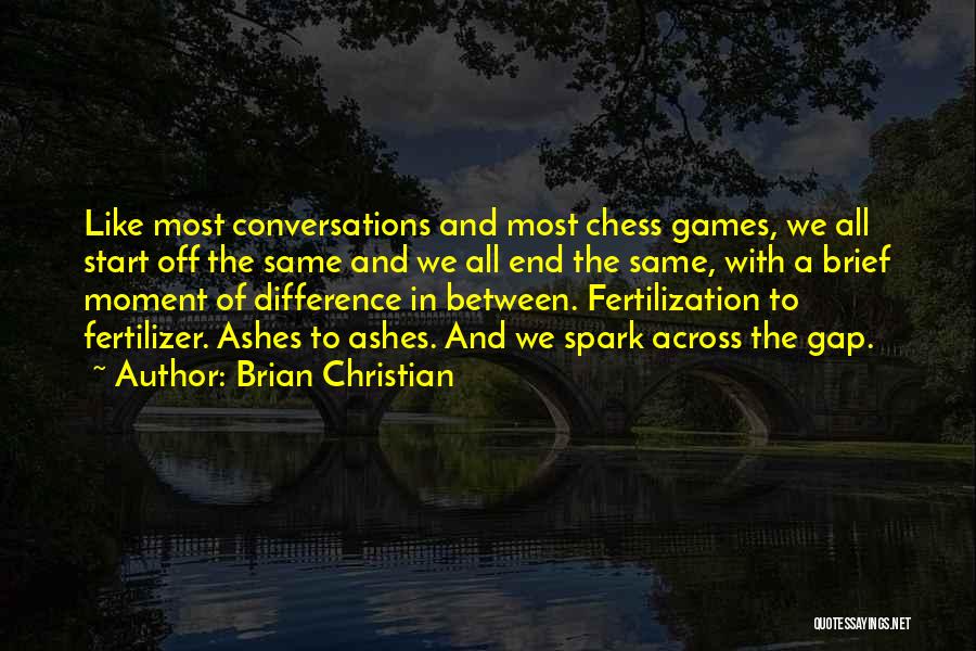 Brian Christian Quotes: Like Most Conversations And Most Chess Games, We All Start Off The Same And We All End The Same, With