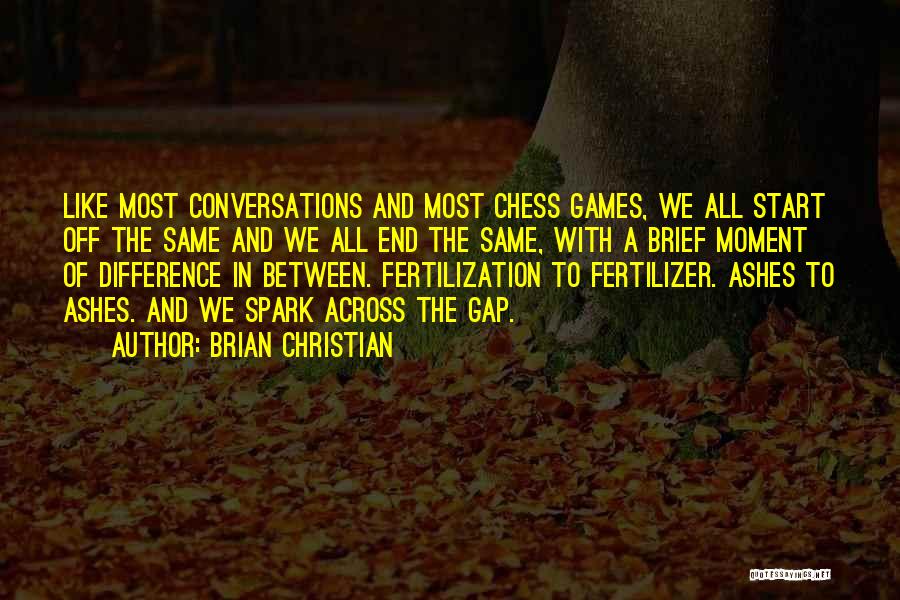 Brian Christian Quotes: Like Most Conversations And Most Chess Games, We All Start Off The Same And We All End The Same, With