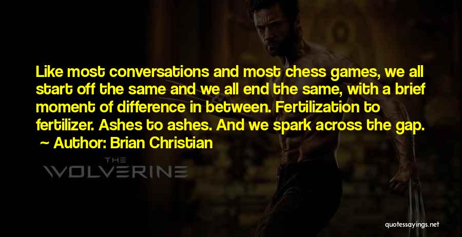 Brian Christian Quotes: Like Most Conversations And Most Chess Games, We All Start Off The Same And We All End The Same, With