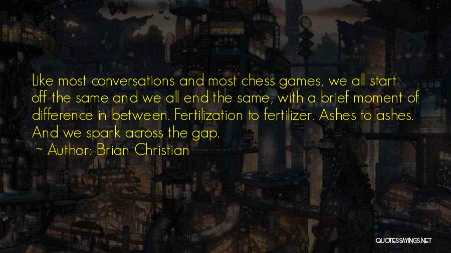 Brian Christian Quotes: Like Most Conversations And Most Chess Games, We All Start Off The Same And We All End The Same, With