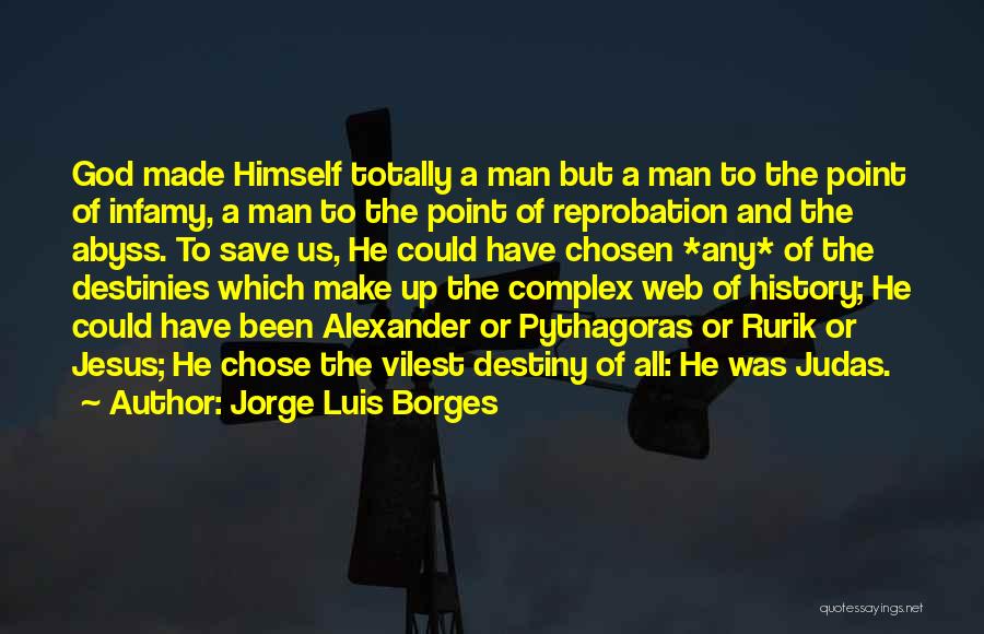 Jorge Luis Borges Quotes: God Made Himself Totally A Man But A Man To The Point Of Infamy, A Man To The Point Of