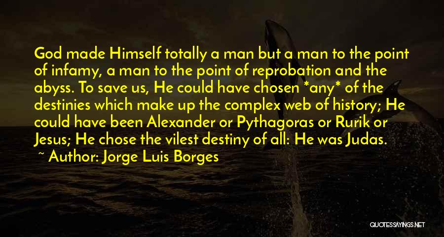 Jorge Luis Borges Quotes: God Made Himself Totally A Man But A Man To The Point Of Infamy, A Man To The Point Of