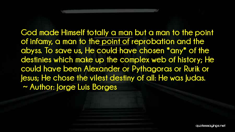 Jorge Luis Borges Quotes: God Made Himself Totally A Man But A Man To The Point Of Infamy, A Man To The Point Of
