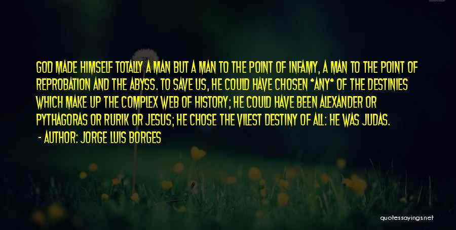 Jorge Luis Borges Quotes: God Made Himself Totally A Man But A Man To The Point Of Infamy, A Man To The Point Of