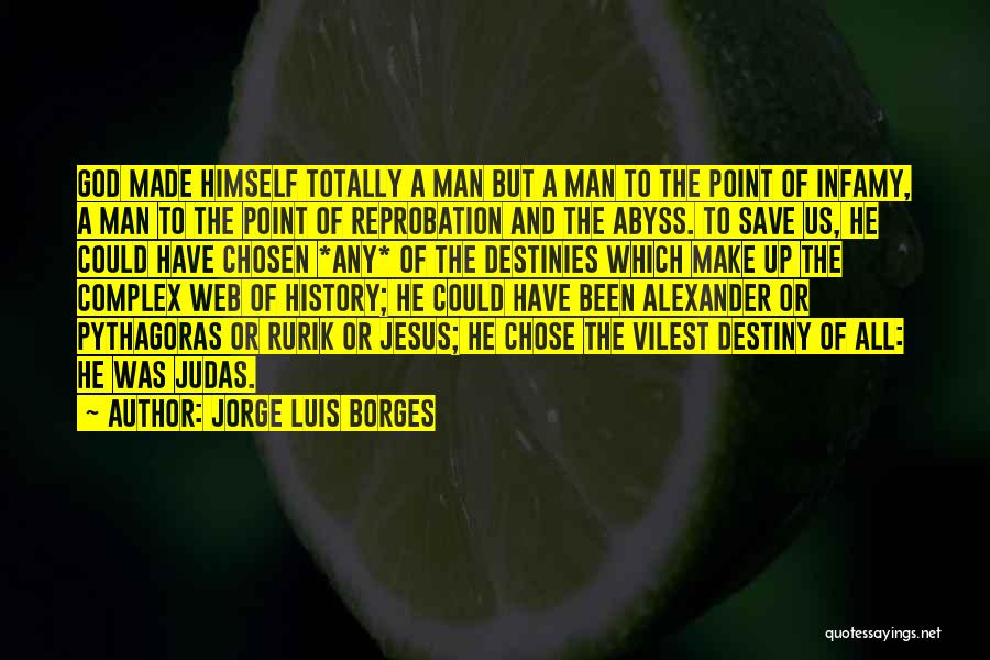 Jorge Luis Borges Quotes: God Made Himself Totally A Man But A Man To The Point Of Infamy, A Man To The Point Of