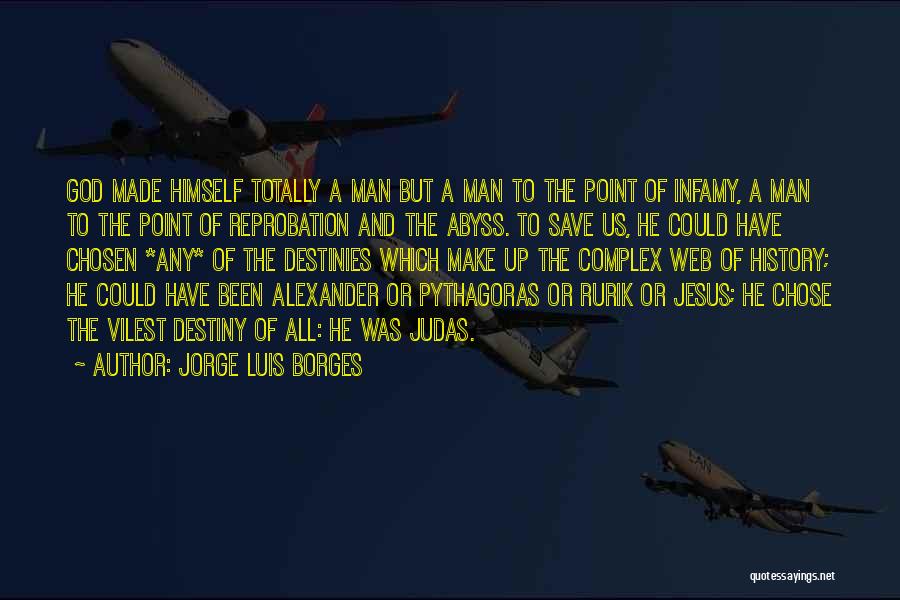 Jorge Luis Borges Quotes: God Made Himself Totally A Man But A Man To The Point Of Infamy, A Man To The Point Of