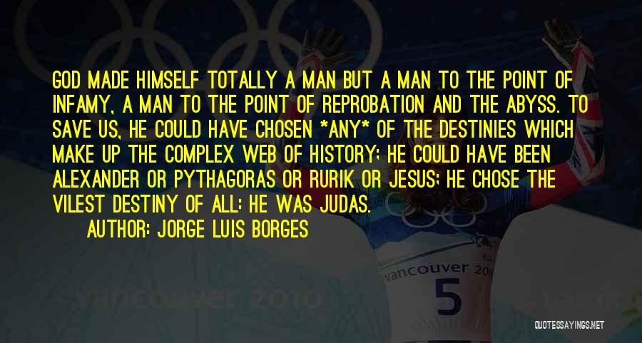 Jorge Luis Borges Quotes: God Made Himself Totally A Man But A Man To The Point Of Infamy, A Man To The Point Of