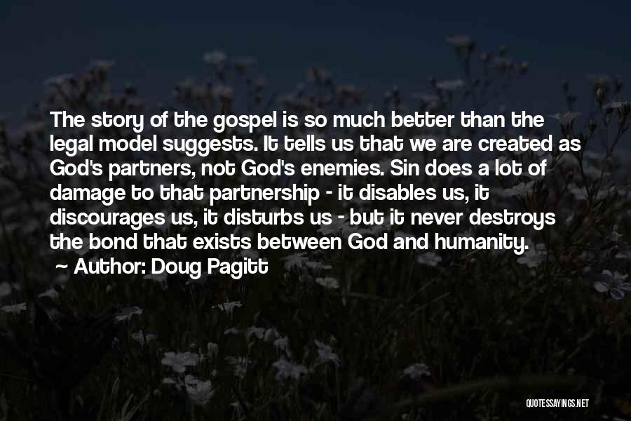 Doug Pagitt Quotes: The Story Of The Gospel Is So Much Better Than The Legal Model Suggests. It Tells Us That We Are
