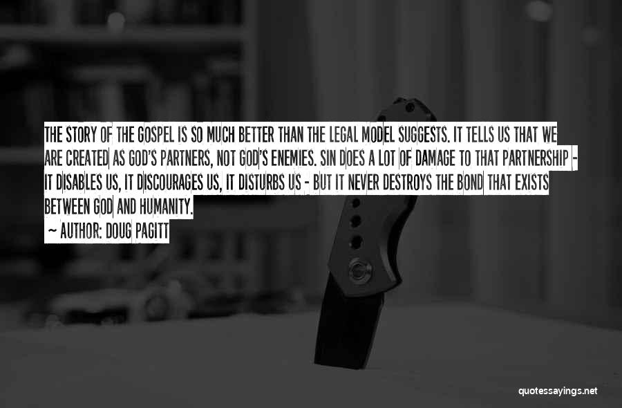 Doug Pagitt Quotes: The Story Of The Gospel Is So Much Better Than The Legal Model Suggests. It Tells Us That We Are