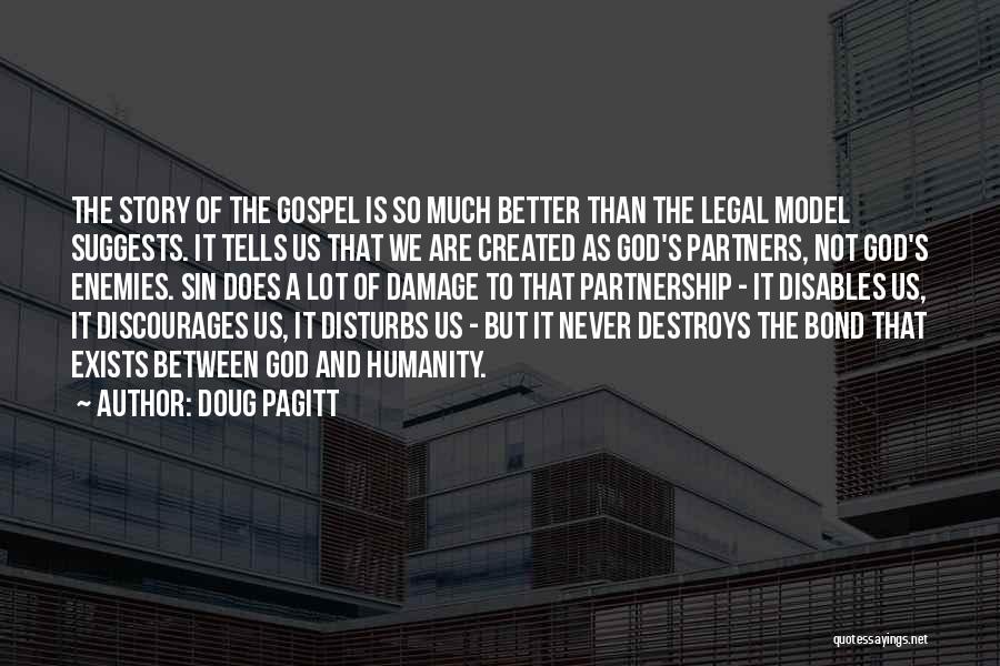 Doug Pagitt Quotes: The Story Of The Gospel Is So Much Better Than The Legal Model Suggests. It Tells Us That We Are