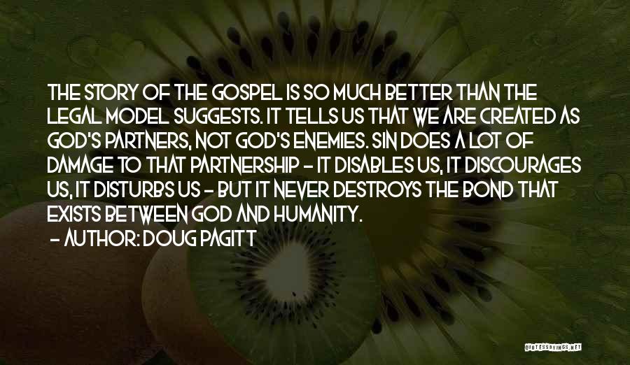 Doug Pagitt Quotes: The Story Of The Gospel Is So Much Better Than The Legal Model Suggests. It Tells Us That We Are