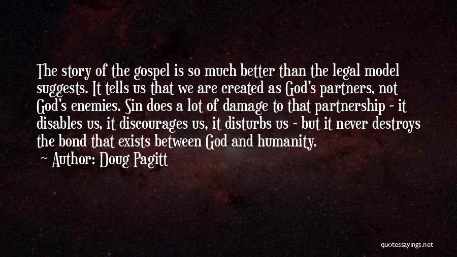 Doug Pagitt Quotes: The Story Of The Gospel Is So Much Better Than The Legal Model Suggests. It Tells Us That We Are