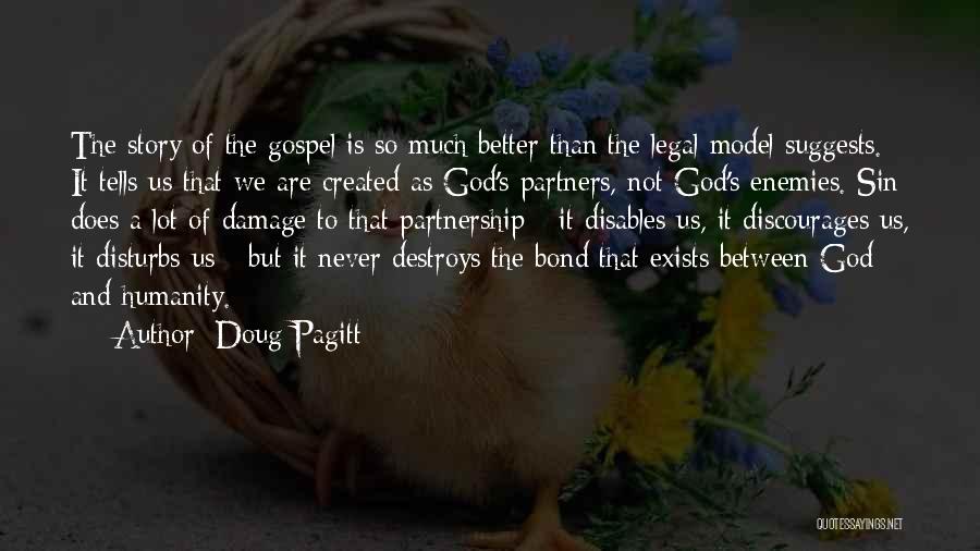 Doug Pagitt Quotes: The Story Of The Gospel Is So Much Better Than The Legal Model Suggests. It Tells Us That We Are
