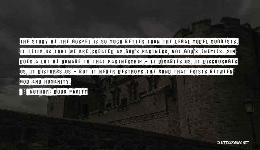 Doug Pagitt Quotes: The Story Of The Gospel Is So Much Better Than The Legal Model Suggests. It Tells Us That We Are