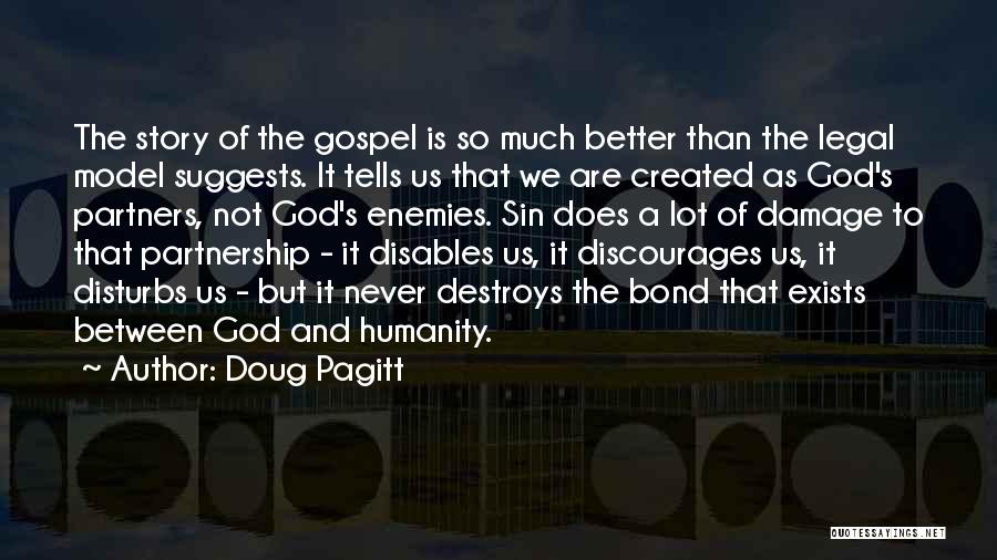 Doug Pagitt Quotes: The Story Of The Gospel Is So Much Better Than The Legal Model Suggests. It Tells Us That We Are