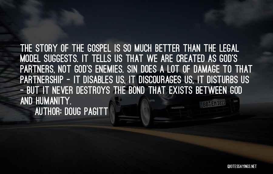 Doug Pagitt Quotes: The Story Of The Gospel Is So Much Better Than The Legal Model Suggests. It Tells Us That We Are
