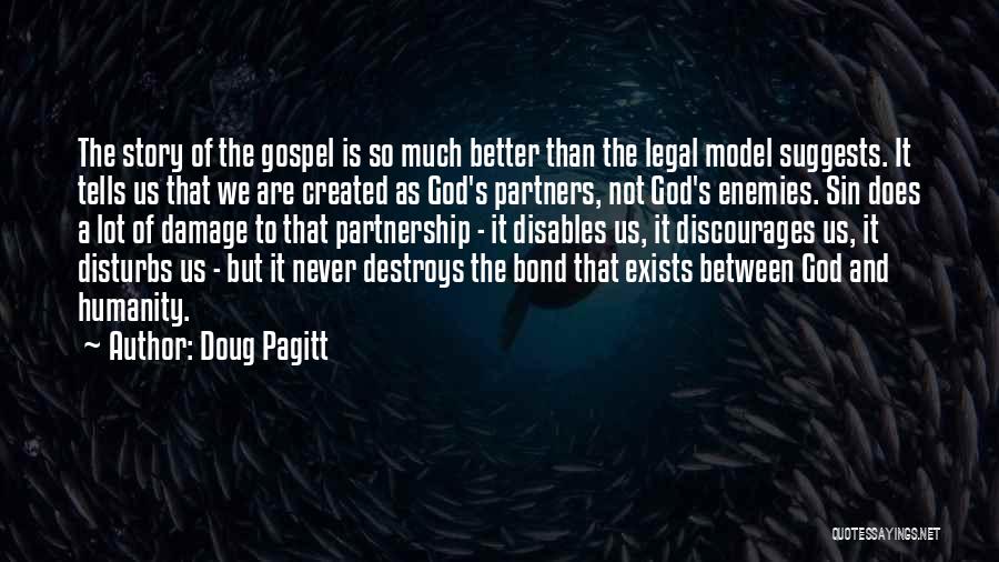 Doug Pagitt Quotes: The Story Of The Gospel Is So Much Better Than The Legal Model Suggests. It Tells Us That We Are