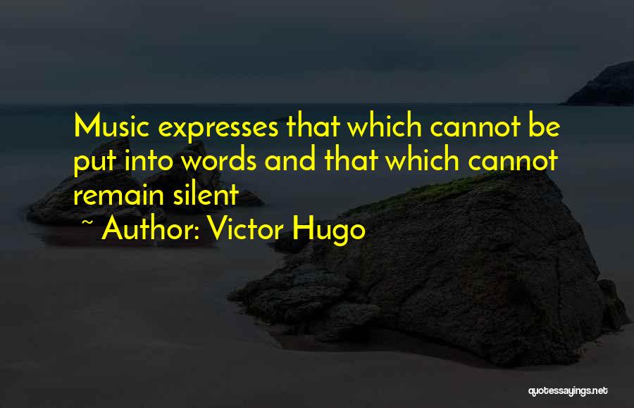 Victor Hugo Quotes: Music Expresses That Which Cannot Be Put Into Words And That Which Cannot Remain Silent